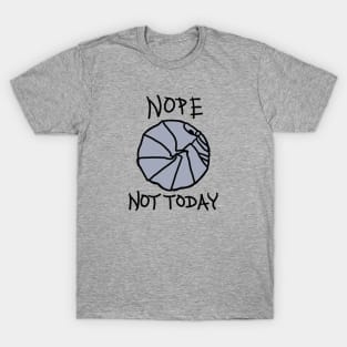 NOPE, Not Today! T-Shirt